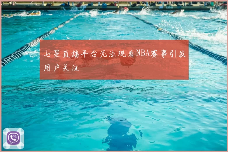 七星直播平台无法观看NBA赛事引发用户关注