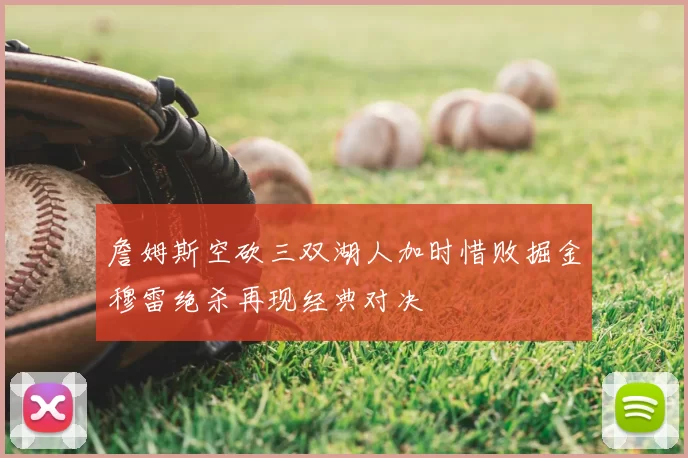 詹姆斯空砍三双湖人加时惜败掘金穆雷绝杀再现经典对决