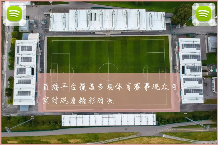 直播平台覆盖多场体育赛事观众可实时观看精彩对决