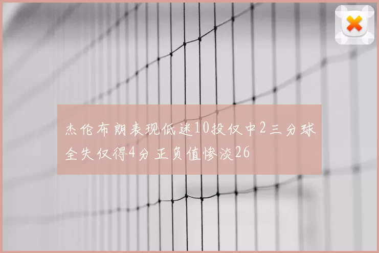 杰伦布朗表现低迷10投仅中2三分球全失仅得4分正负值惨淡26