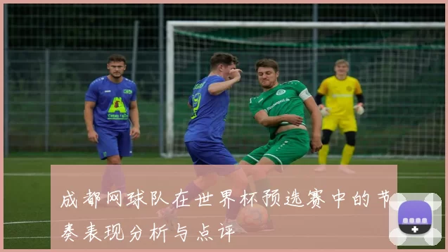 成都网球队在世界杯预选赛中的节奏表现分析与点评