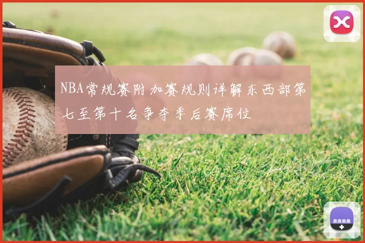 NBA常规赛附加赛规则详解东西部第七至第十名争夺季后赛席位