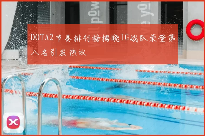 DOTA2节奏排行榜揭晓IG战队荣登第八名引发热议