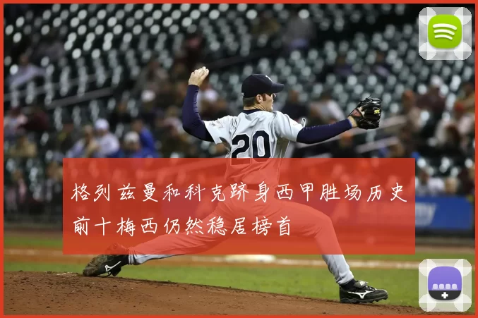 格列兹曼和科克跻身西甲胜场历史前十梅西仍然稳居榜首
