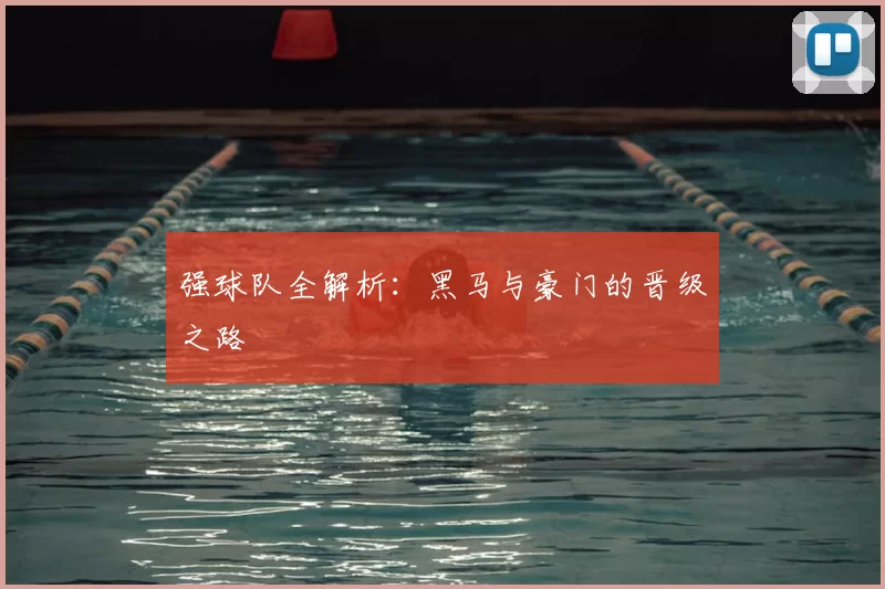 强球队全解析:黑马与豪门的晋级之路