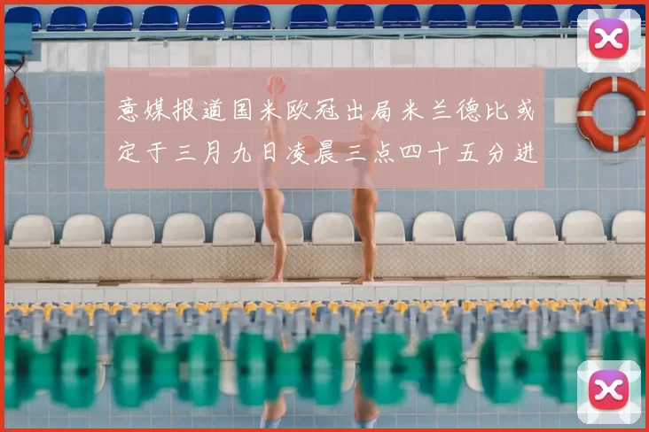 意媒报道国米欧冠出局米兰德比或定于三月九日凌晨三点四十五分进行