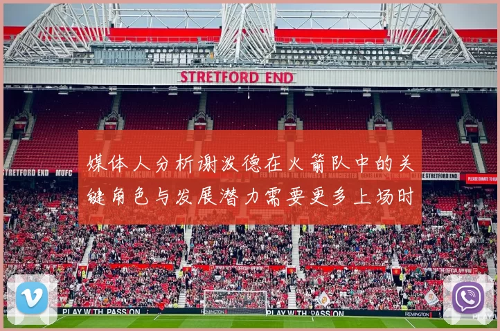 媒体人分析谢泼德在火箭队中的关键角色与发展潜力需要更多上场时间