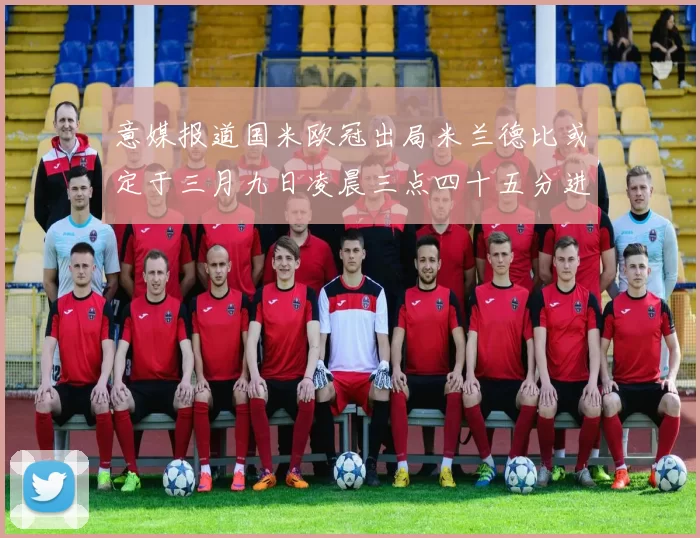 意媒报道国米欧冠出局米兰德比或定于三月九日凌晨三点四十五分进行