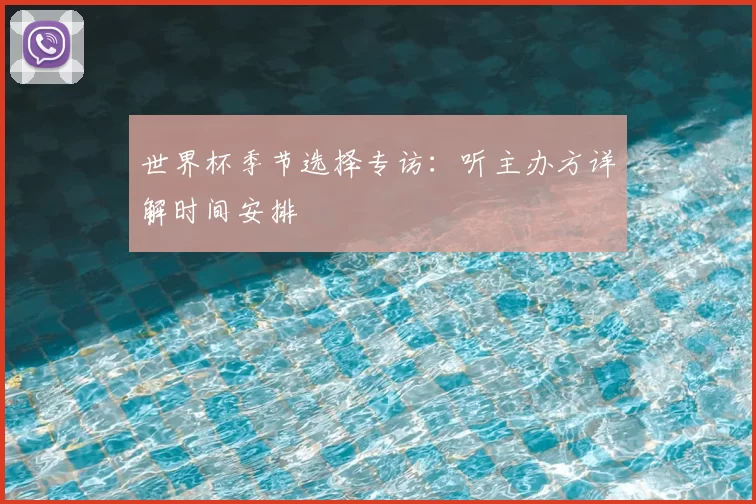 世界杯季节选择专访:听主办方详解时间安排