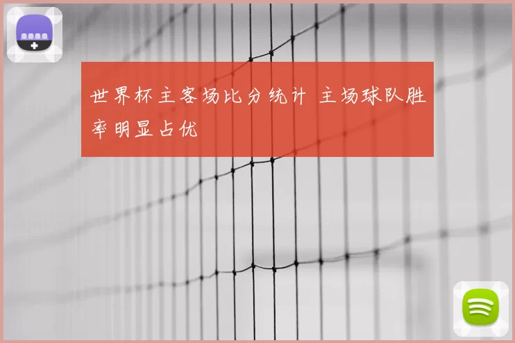 世界杯主客场比分统计 主场球队胜率明显占优