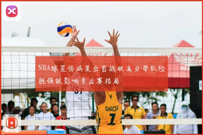 NBA球星伤病复出首战砍高分带队险胜强敌影响季后赛格局