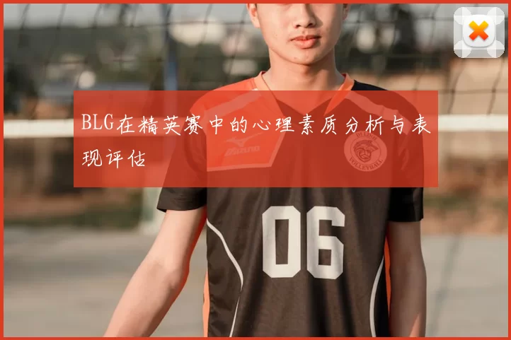 BLG在精英赛中的心理素质分析与表现评估