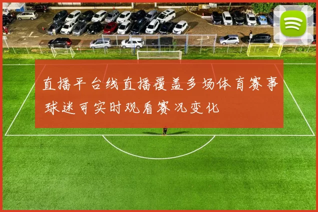 直播平台线直播覆盖多场体育赛事 球迷可实时观看赛况变化