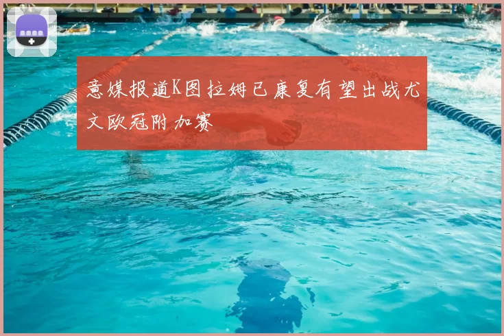 意媒报道K图拉姆已康复有望出战尤文欧冠附加赛
