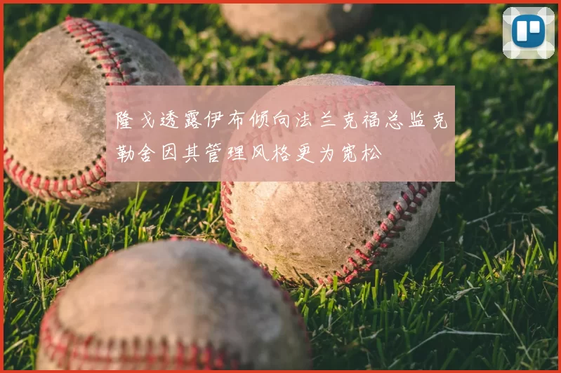 隆戈透露伊布倾向法兰克福总监克勒舍因其管理风格更为宽松