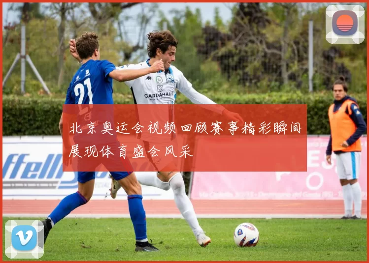 北京奥运会视频回顾赛事精彩瞬间展现体育盛会风采