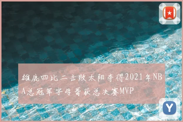 雄鹿四比二击败太阳夺得2021年NBA总冠军字母哥获总决赛MVP