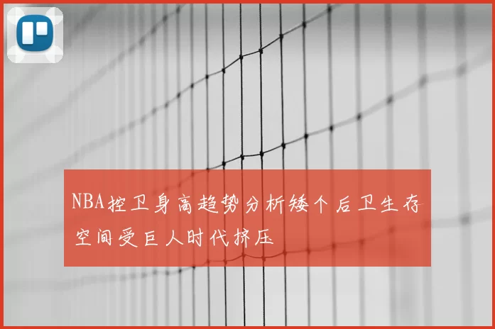 NBA控卫身高趋势分析矮个后卫生存空间受巨人时代挤压