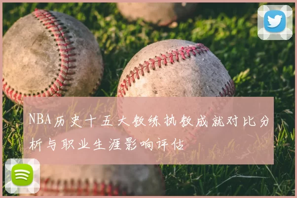 NBA历史十五大教练执教成就对比分析与职业生涯影响评估