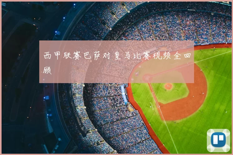 西甲联赛巴萨对皇马比赛视频全回顾