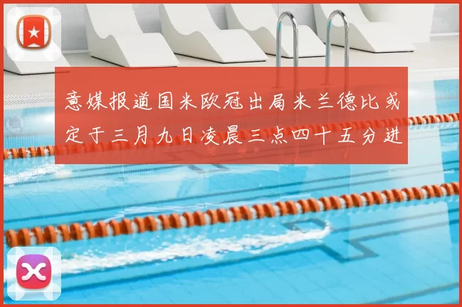 意媒报道国米欧冠出局米兰德比或定于三月九日凌晨三点四十五分进行